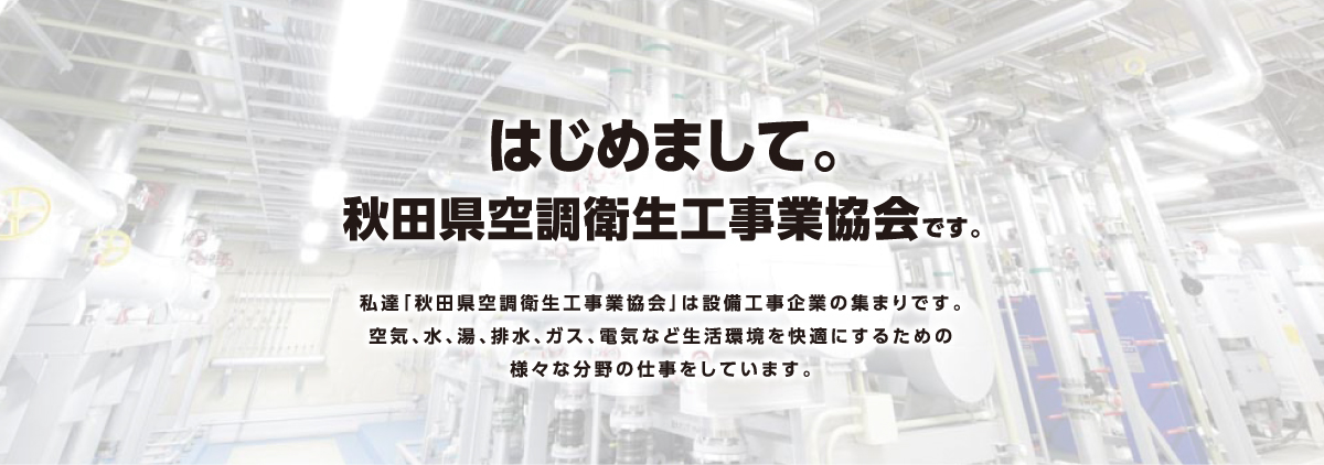 はじめまして。秋田県空調衛生工事業協会です。